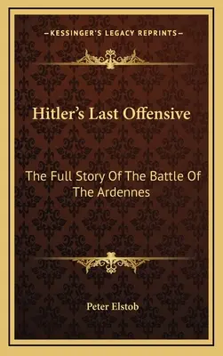 L'ultima offensiva di Hitler: La storia completa della battaglia delle Ardenne - Hitler's Last Offensive: The Full Story Of The Battle Of The Ardennes