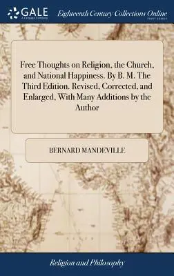 Pensieri liberi sulla religione, la Chiesa e la felicità nazionale. Di B. M. La terza edizione. Riveduta, corretta e ampliata, con molte aggiunte di B. M. La terza edizione. - Free Thoughts on Religion, the Church, and National Happiness. By B. M. The Third Edition. Revised, Corrected, and Enlarged, With Many Additions by th