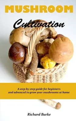 Coltivazione dei funghi: Una guida passo-passo per principianti e avanzati per coltivare i funghi in casa - Mushroom Cultivation: A step-by-step guide for beginners and advanced to grow your mushrooms at home