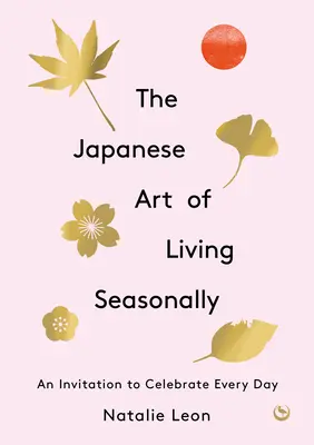 L'arte giapponese di vivere la stagione: Un invito a festeggiare ogni giorno - The Japanese Art of Living Seasonally: An Invitation to Celebrate Every Day