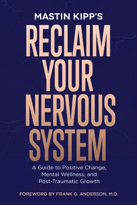 Recupera il tuo sistema nervoso: Guida al cambiamento positivo, al benessere mentale e alla crescita post-traumatica - Reclaim Your Nervous System: A Guide to Positive Change, Mental Wellness, and Post-Traumatic Growth