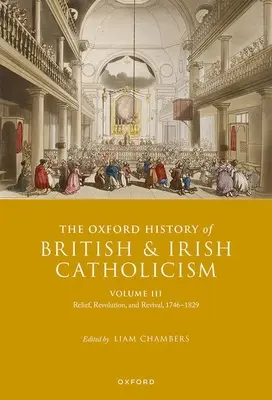 Storia di Oxford del cattolicesimo britannico e irlandese, volume III: Soccorso, rivoluzione e rinascita, 1746-1829 - The Oxford History of British and Irish Catholicism, Volume III: Relief, Revolution, and Revival, 1746-1829