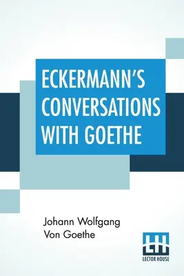 Conversazioni di Eckermann con Goethe: Estratti dalla prefazione dell'autore tradotti da John Oxenford - Eckermann's Conversations With Goethe: Extracts From The Author'S Preface Translated By John Oxenford