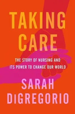 Prendersi cura: La storia dell'assistenza infermieristica e il suo potere di cambiare il nostro mondo - Taking Care: The Story of Nursing and Its Power to Change Our World