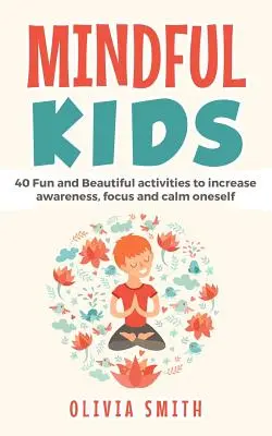 Mindful Kids: 40 attività divertenti e belle per aumentare la consapevolezza, concentrarsi e calmarsi - Mindful Kids: 40 Fun and Beautiful activities to increase awareness, focus and calm oneself