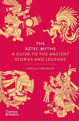 I miti aztechi: Una guida alle antiche storie e leggende - The Aztec Myths: A Guide to the Ancient Stories and Legends