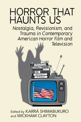 L'orrore che ci perseguita: Nostalgia, revisionismo e trauma nel cinema e nella televisione horror americani contemporanei - Horror That Haunts Us: Nostalgia, Revisionism, and Trauma in Contemporary American Horror Film and Television