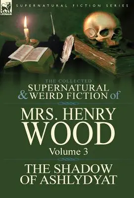 La raccolta di narrativa soprannaturale e strana della signora Henry Wood: Volume 3: “L'ombra di Ashlydyat”. - The Collected Supernatural and Weird Fiction of Mrs Henry Wood: Volume 3-'The Shadow of Ashlydyat'