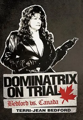 La dominatrice sotto processo: Bedford vs. Canada - Dominatrix on Trial: Bedford vs. Canada