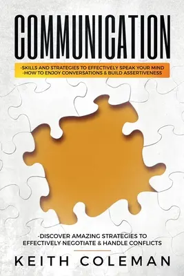 Comunicazione: Abilità e strategie per dire efficacemente la propria opinione, come godersi le conversazioni e costruire l'assertività, scoprire l'Amazi - Communication: Skills and Strategies to Effectively Speak Your Mind, How to Enjoy Conversations & Build Assertiveness, Discover Amazi