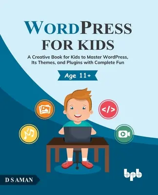 Wordpress per bambini: Un libro creativo per bambini per padroneggiare Wordpress, i suoi temi e i suoi plugin con grande divertimento - Wordpress for Kids: A Creative Book for Kids to Master Wordpress, Its Themes, and Plugins with Complete Fun