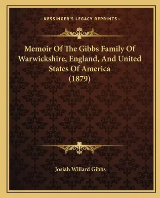 Memorie della famiglia Gibbs del Warwickshire, Inghilterra e Stati Uniti d'America - Memoir Of The Gibbs Family Of Warwickshire, England, And United States Of America