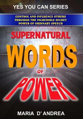 Parole di potere soprannaturale: Controllare e influenzare gli altri attraverso l'incredibile potere segreto dei discorsi ordinari - Supernatural Words of Power: Control and Influence Others Through the Incredible Secret Power of Ordinary Speech