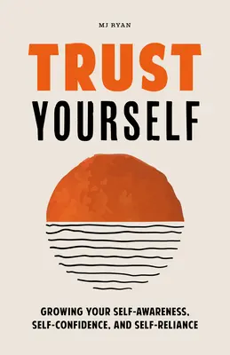 Fidati di te stesso: Crescere la consapevolezza di sé, la fiducia in se stessi e la fiducia in se stessi - Trust Yourself: Growing Your Self-Awareness, Self-Confidence, and Self-Reliance
