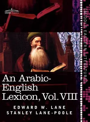 Lessico arabo-inglese (in otto volumi), Vol. VIII: Derivato dalle migliori e più copiose fonti orientali - An Arabic-English Lexicon (in Eight Volumes), Vol. VIII: Derived from the Best and the Most Copious Eastern Sources