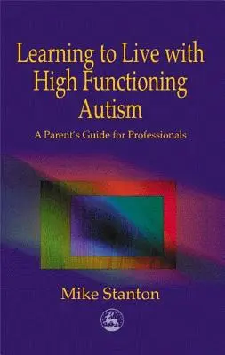 Imparare a vivere con l'autismo ad alto funzionamento: Guida per genitori e professionisti - Learning to Live with High Functioning Autism: A Parent's Guide for Professionals