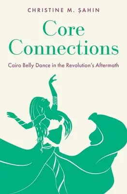 Connessioni fondamentali: La danza del ventre del Cairo nel periodo successivo alla rivoluzione - Core Connections: Cairo Belly Dance in the Revolution's Aftermath