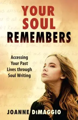 La tua anima ricorda: Accedere alle vostre vite passate attraverso la scrittura dell'anima - Your Soul Remembers: Accessing Your Past Lives Through Soul Writing