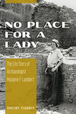 Non c'è posto per una signora: La storia della vita dell'archeologa Marjorie F. Lambert - No Place for a Lady: The Life Story of Archaeologist Marjorie F. Lambert