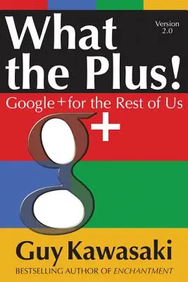 Cosa c'è di più! Google+ per gli altri - What the Plus!: Google+ for the Rest of Us