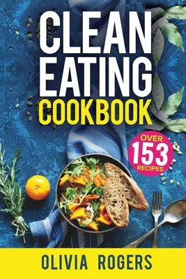 Ricettario di alimentazione pulita: La guida all'alimentazione sana tutto in uno - 153 ricette facili e veloci, una lista della spesa settimanale e molto altro! - Clean Eating Cookbook: The All-in-1 Healthy Eating Guide - 153 Quick & Easy Recipes, A Weekly Shopping List & More!