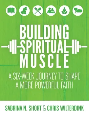 Costruire il muscolo spirituale: Un viaggio di sei settimane per dare forma a una fede più potente - Building Spiritual Muscle: A Six-week Journey to Shape a More Powerful Faith