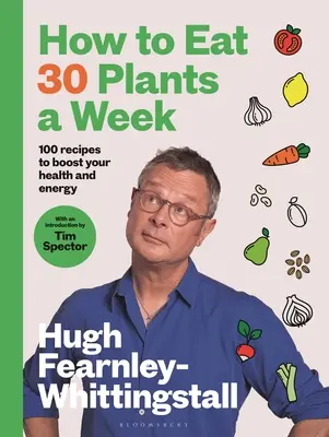 Come mangiare 30 piante a settimana: 100 ricette per aumentare la salute e l'energia - How to Eat 30 Plants a Week: 100 Recipes to Boost Your Health and Energy