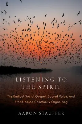 Ascoltare lo spirito: Il Vangelo sociale radicale, il valore sacro e l'organizzazione comunitaria ad ampio raggio - Listening to the Spirit: The Radical Social Gospel, Sacred Value, and Broad-Based Community Organizing