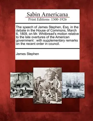 Il discorso di James Stephen, Esq. nel dibattito alla Camera dei Comuni, il 6 marzo 1809, sulla mozione di Mr. Whitbread relativa alle ultime aperture di questo paese. - The Speech of James Stephen, Esq. in the Debate in the House of Commons, March 6, 1809, on Mr. Whitbread's Motion Relative to the Late Overtures of th