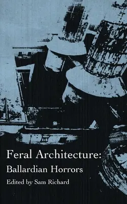 Architettura ferale: Orrori ballardiani - Feral Architecture: Ballardian Horrors