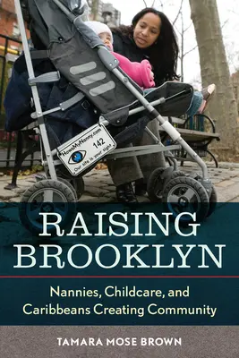 Crescere a Brooklyn: Tate, assistenza all'infanzia e Caribe che creano comunità - Raising Brooklyn: Nannies, Childcare, and Caribbeans Creating Community
