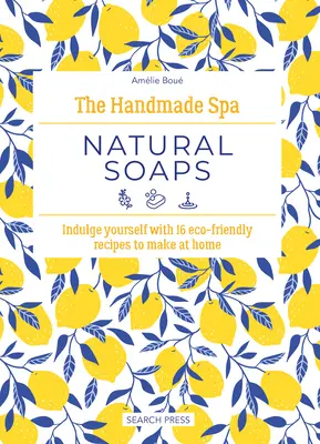 La Spa fatta a mano: Saponi naturali: Concedetevi 16 ricette ecologiche da realizzare a casa vostra - The Handmade Spa: Natural Soaps: Indulge Yourself with 16 Eco-Friendly Recipes to Make at Home