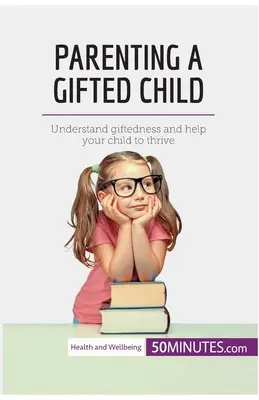 Genitori di un bambino dotato: Capire il talento e aiutare il proprio figlio a prosperare - Parenting a Gifted Child: Understand giftedness and help your child to thrive