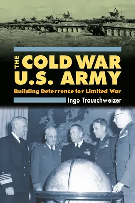 L'esercito americano della guerra fredda: Costruire la deterrenza per una guerra limitata - Cold War U.S. Army: Building Deterrence for Limited War