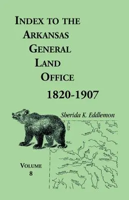 Indice dell'Ufficio fondiario generale dell'Arkansas 1820-1907, volume 8: Copre le contee di Marion, Stone, Baxter, Fulton, Izard e Cleburne - Index to the Arkansas General Land Office 1820-1907, Volume Eight: Covering the Counties of Marion, Stone, Baxter, Fulton, Izard, and Cleburne