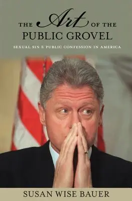 L'arte del pubblico ludibrio: Peccato sessuale e confessione pubblica in America - The Art of the Public Grovel: Sexual Sin and Public Confession in America