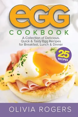Ricettario delle uova (2a edizione): Una raccolta di 25 deliziose, veloci e gustose ricette a base di uova per colazione, pranzo e cena - Egg Cookbook (2nd Edition): A Collection of 25 Delicious, Quick & Tasty Egg Recipes for Breakfast, Lunch & Dinner
