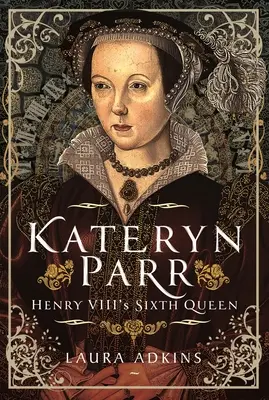 Kateryn Parr: la sesta regina di Enrico VIII - Kateryn Parr: Henry VIII's Sixth Queen