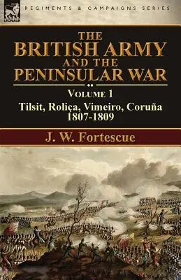 L'esercito britannico e la guerra peninsulare: volume 1-Tilsit, Rolia, Vimeiro, Corua:1807-1809 - The British Army and the Peninsular War: Volume 1-Tilsit, Rolia, Vimeiro, Corua:1807-1809