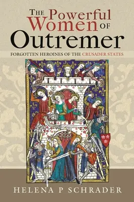Le potenti donne di Outremer: Eroine dimenticate degli Stati Crociati - The Powerful Women of Outremer: Forgotten Heroines of the Crusader States