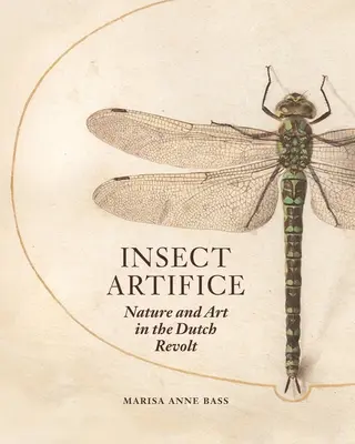 L'artificio dell'insetto: Natura e arte nella rivolta olandese - Insect Artifice: Nature and Art in the Dutch Revolt