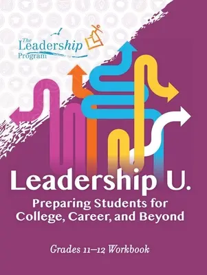 Leadership U: Preparare gli studenti al college, alla carriera e oltre: Libro di lavoro per i gradi 11-12 - Leadership U: Preparing Students for College, Career, and Beyond: Grades 11-12 Workbook