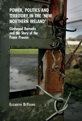Potere, politica e territorio nella “nuova Irlanda del Nord”: La caserma Girdwood e la storia del processo di pace - Power, Politics and Territory in the 'New Northern Ireland': Girdwood Barracks and the Story of the Peace Process