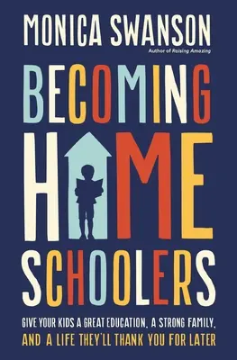 Diventare homeschooler: Dare ai vostri figli un'ottima istruzione, una famiglia forte e una vita per la quale vi ringrazieranno in seguito - Becoming Homeschoolers: Give Your Kids a Great Education, a Strong Family, and a Life They'll Thank You for Later