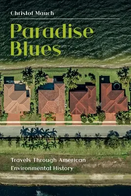 Paradise Blues: Viaggio nella storia ambientale americana - Paradise Blues: Travels through American Environmental History
