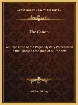 Il Canone: Un'esposizione del mistero pagano perpetuato nella Cabala come regola di tutte le arti - The Canon: An Exposition of the Pagan Mystery Perpetuated in the Cabala As the Rule of All the Arts