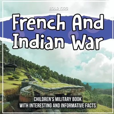 Guerra francese e indiana: libro militare per bambini con fatti interessanti e informativi - French And Indian War: Children's Military Book With Interesting And Informative Facts