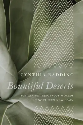 Deserti generosi: Sostenere i mondi indigeni nel nord della Nuova Spagna - Bountiful Deserts: Sustaining Indigenous Worlds in Northern New Spain