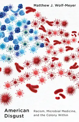 Il disgusto americano: Razzismo, medicina microbica e colonia interna - American Disgust: Racism, Microbial Medicine, and the Colony Within