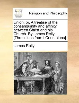 Unione: Or, a Treatise of the Consanguinity and Affinity Between Christ and His Church. by James Relly. [Tre righe da I Co - Union: Or, a Treatise of the Consanguinity and Affinity Between Christ and His Church. by James Relly. [Three Lines from I Co